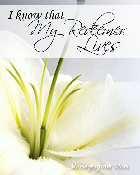 I Know That My Redeemer Lives--Letter to My Children about Easter